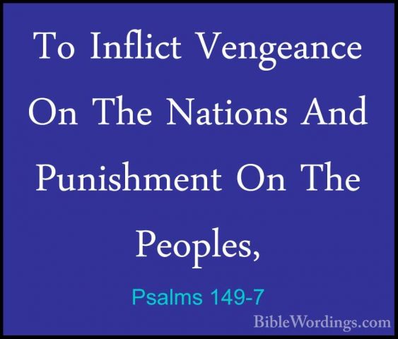 Psalms 149-7 - To Inflict Vengeance On The Nations And PunishmentTo Inflict Vengeance On The Nations And Punishment On The Peoples, 