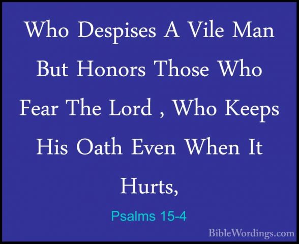 Psalms 15-4 - Who Despises A Vile Man But Honors Those Who Fear TWho Despises A Vile Man But Honors Those Who Fear The Lord , Who Keeps His Oath Even When It Hurts, 