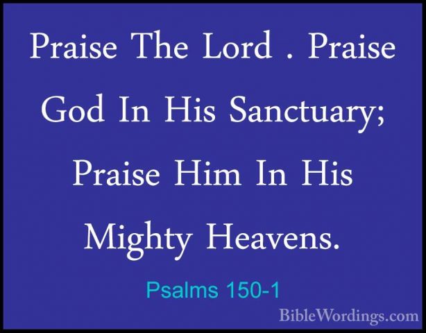 Psalms 150-1 - Praise The Lord . Praise God In His Sanctuary; PraPraise The Lord . Praise God In His Sanctuary; Praise Him In His Mighty Heavens. 