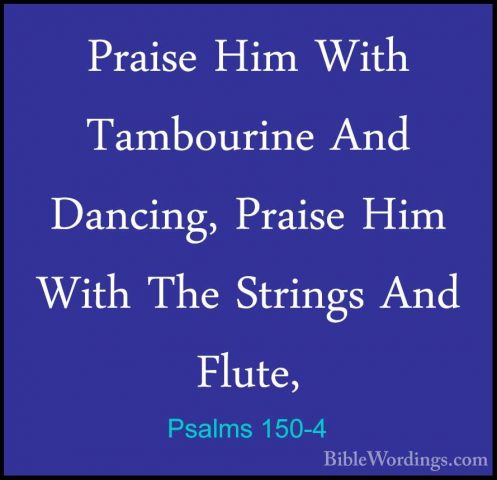 Psalms 150-4 - Praise Him With Tambourine And Dancing, Praise HimPraise Him With Tambourine And Dancing, Praise Him With The Strings And Flute, 