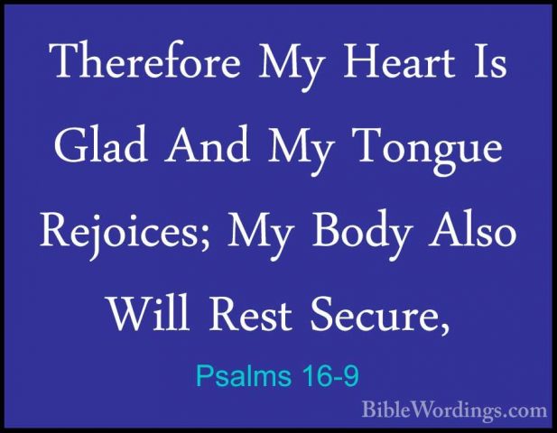 Psalms 16-9 - Therefore My Heart Is Glad And My Tongue Rejoices;Therefore My Heart Is Glad And My Tongue Rejoices; My Body Also Will Rest Secure, 