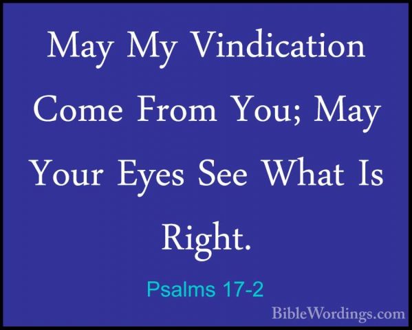 Psalms 17-2 - May My Vindication Come From You; May Your Eyes SeeMay My Vindication Come From You; May Your Eyes See What Is Right. 