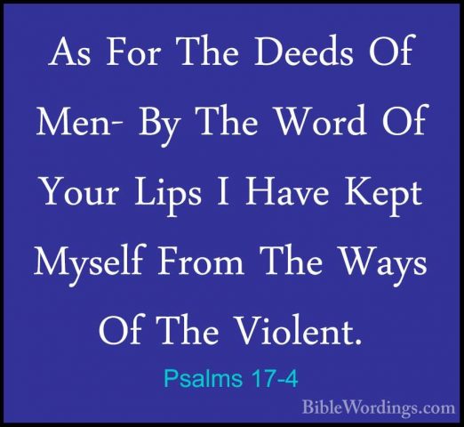 Psalms 17-4 - As For The Deeds Of Men- By The Word Of Your Lips IAs For The Deeds Of Men- By The Word Of Your Lips I Have Kept Myself From The Ways Of The Violent. 