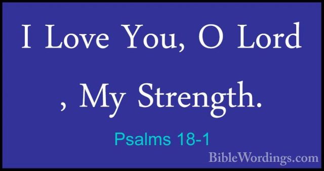Psalms 18-1 - I Love You, O Lord , My Strength.I Love You, O Lord , My Strength. 