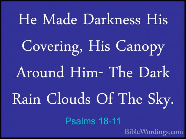 Psalms 18-11 - He Made Darkness His Covering, His Canopy Around HHe Made Darkness His Covering, His Canopy Around Him- The Dark Rain Clouds Of The Sky. 