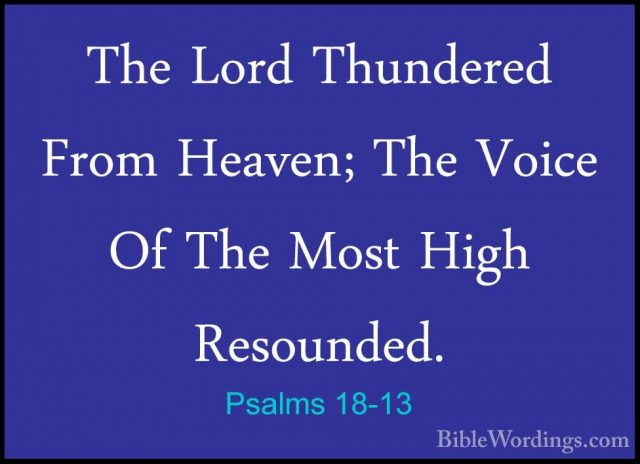 Psalms 18-13 - The Lord Thundered From Heaven; The Voice Of The MThe Lord Thundered From Heaven; The Voice Of The Most High Resounded. 
