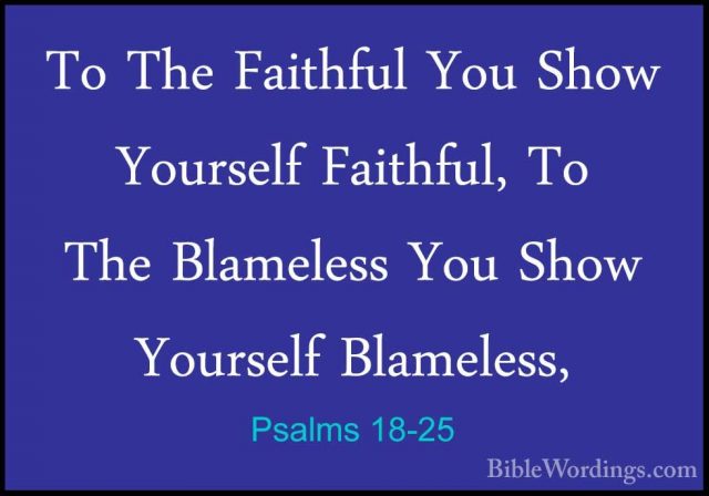 Psalms 18-25 - To The Faithful You Show Yourself Faithful, To TheTo The Faithful You Show Yourself Faithful, To The Blameless You Show Yourself Blameless, 
