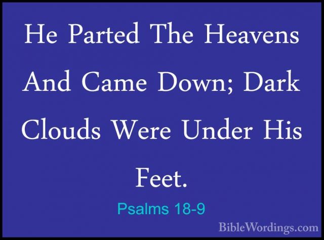 Psalms 18-9 - He Parted The Heavens And Came Down; Dark Clouds WeHe Parted The Heavens And Came Down; Dark Clouds Were Under His Feet. 