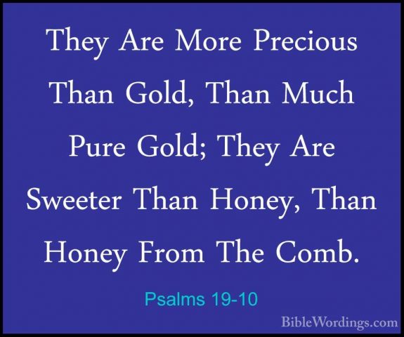 Psalms 19-10 - They Are More Precious Than Gold, Than Much Pure GThey Are More Precious Than Gold, Than Much Pure Gold; They Are Sweeter Than Honey, Than Honey From The Comb. 