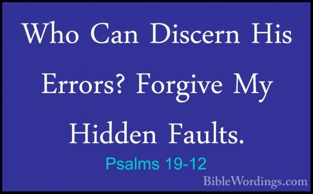 Psalms 19-12 - Who Can Discern His Errors? Forgive My Hidden FaulWho Can Discern His Errors? Forgive My Hidden Faults. 