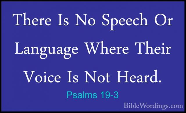 Psalms 19-3 - There Is No Speech Or Language Where Their Voice IsThere Is No Speech Or Language Where Their Voice Is Not Heard. 