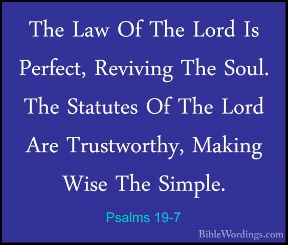 Psalms 19-7 - The Law Of The Lord Is Perfect, Reviving The Soul.The Law Of The Lord Is Perfect, Reviving The Soul. The Statutes Of The Lord Are Trustworthy, Making Wise The Simple. 