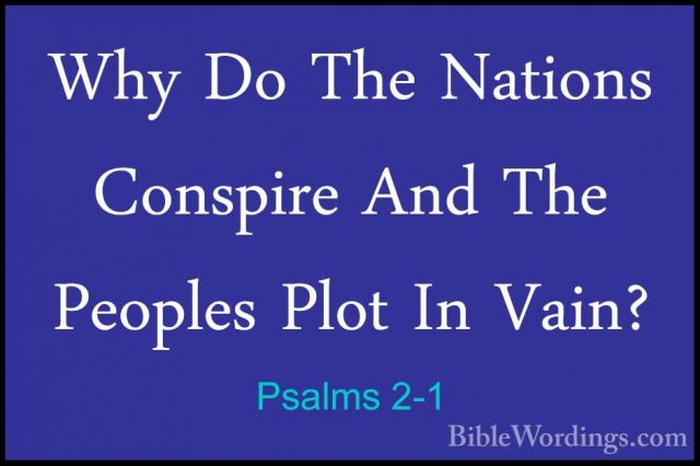Psalms 2-1 - Why Do The Nations Conspire And The Peoples Plot InWhy Do The Nations Conspire And The Peoples Plot In Vain? 