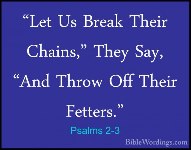 Psalms 2-3 - "Let Us Break Their Chains," They Say, "And Throw Of"Let Us Break Their Chains," They Say, "And Throw Off Their Fetters." 