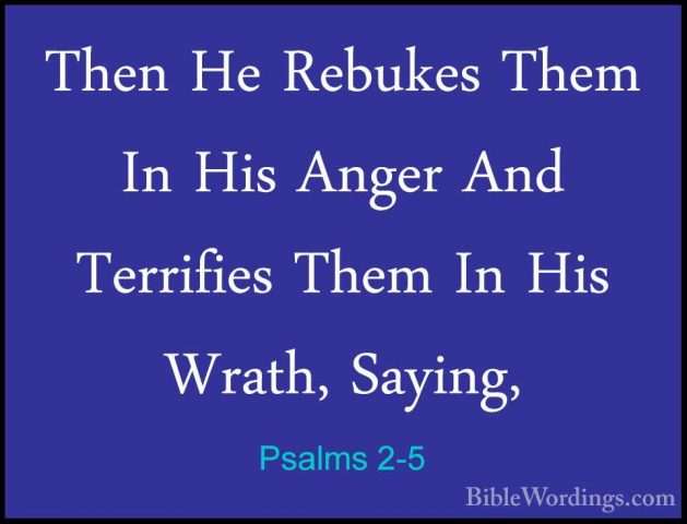 Psalms 2-5 - Then He Rebukes Them In His Anger And Terrifies ThemThen He Rebukes Them In His Anger And Terrifies Them In His Wrath, Saying, 