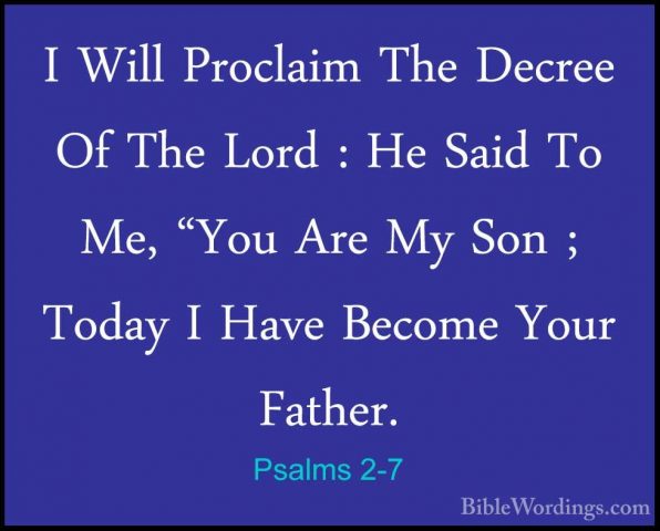 Psalms 2-7 - I Will Proclaim The Decree Of The Lord : He Said ToI Will Proclaim The Decree Of The Lord : He Said To Me, "You Are My Son ; Today I Have Become Your Father. 