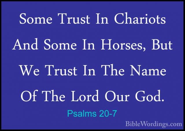 Psalms 20-7 - Some Trust In Chariots And Some In Horses, But We TSome Trust In Chariots And Some In Horses, But We Trust In The Name Of The Lord Our God. 