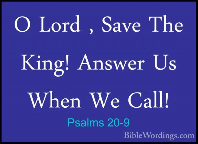 Psalms 20-9 - O Lord , Save The King! Answer Us When We Call!O Lord , Save The King! Answer Us When We Call!