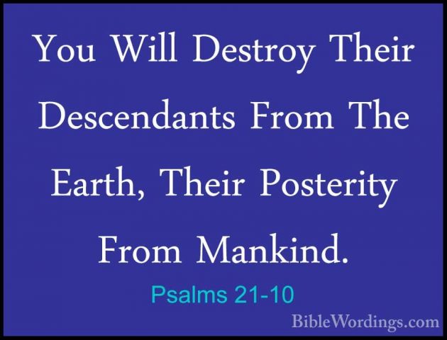 Psalms 21-10 - You Will Destroy Their Descendants From The Earth,You Will Destroy Their Descendants From The Earth, Their Posterity From Mankind. 
