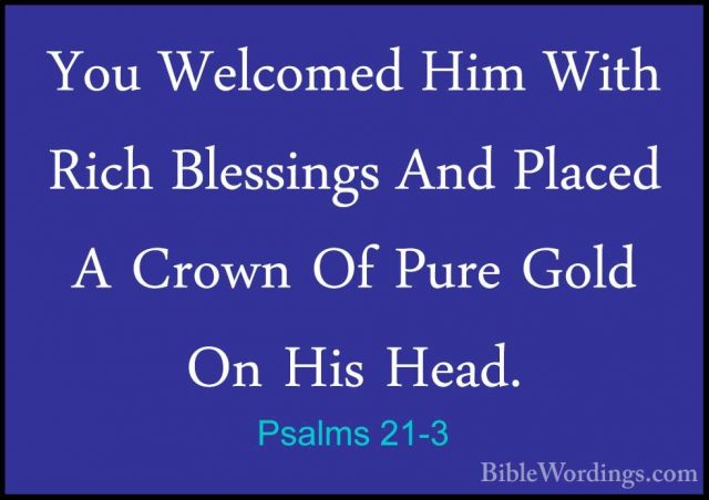 Psalms 21-3 - You Welcomed Him With Rich Blessings And Placed A CYou Welcomed Him With Rich Blessings And Placed A Crown Of Pure Gold On His Head. 