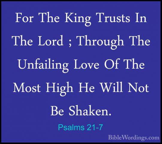Psalms 21-7 - For The King Trusts In The Lord ; Through The UnfaiFor The King Trusts In The Lord ; Through The Unfailing Love Of The Most High He Will Not Be Shaken. 