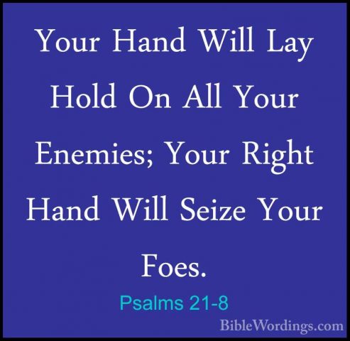Psalms 21-8 - Your Hand Will Lay Hold On All Your Enemies; Your RYour Hand Will Lay Hold On All Your Enemies; Your Right Hand Will Seize Your Foes. 