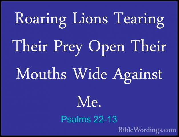 Psalms 22-13 - Roaring Lions Tearing Their Prey Open Their MouthsRoaring Lions Tearing Their Prey Open Their Mouths Wide Against Me. 