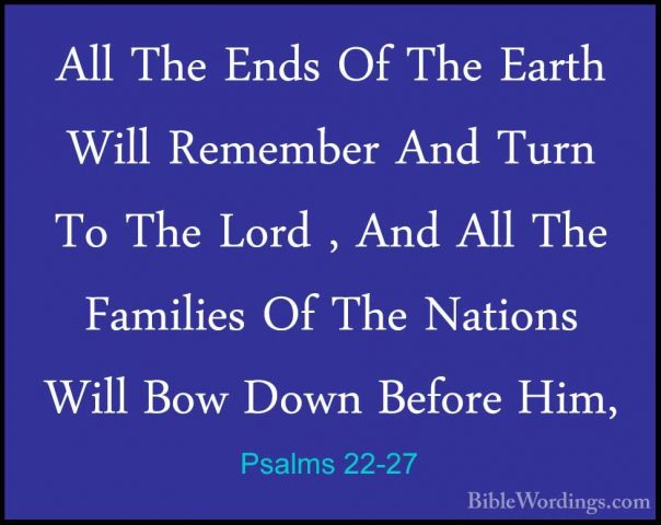 Psalms 22-27 - All The Ends Of The Earth Will Remember And Turn TAll The Ends Of The Earth Will Remember And Turn To The Lord , And All The Families Of The Nations Will Bow Down Before Him, 