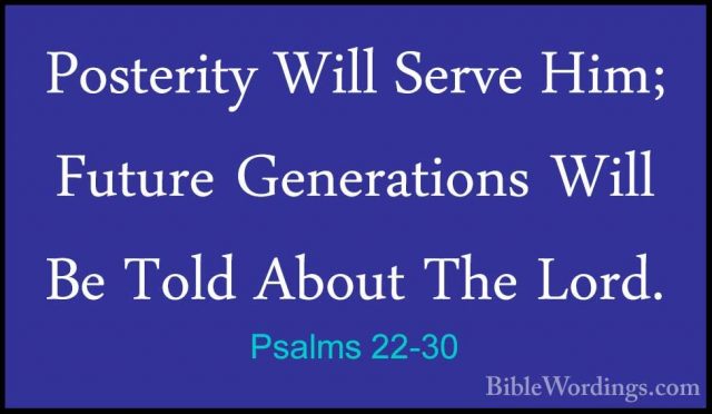 Psalms 22-30 - Posterity Will Serve Him; Future Generations WillPosterity Will Serve Him; Future Generations Will Be Told About The Lord. 
