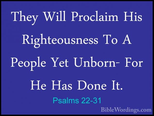 Psalms 22-31 - They Will Proclaim His Righteousness To A People YThey Will Proclaim His Righteousness To A People Yet Unborn- For He Has Done It.