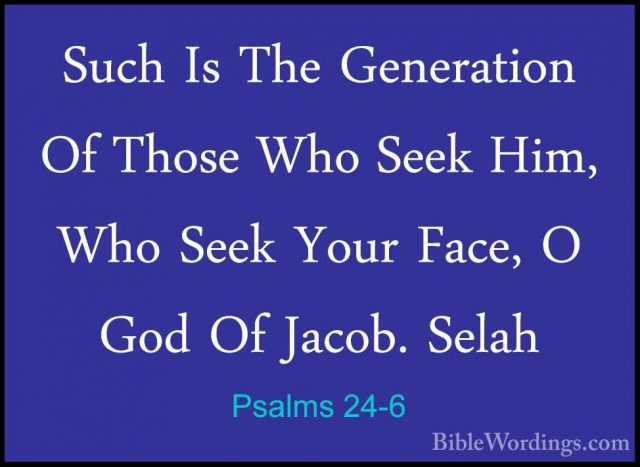 Psalms 24-6 - Such Is The Generation Of Those Who Seek Him, Who SSuch Is The Generation Of Those Who Seek Him, Who Seek Your Face, O God Of Jacob. Selah 