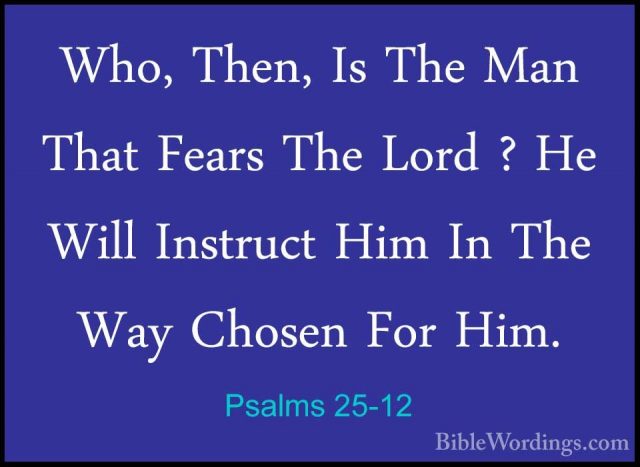 Psalms 25-12 - Who, Then, Is The Man That Fears The Lord ? He WilWho, Then, Is The Man That Fears The Lord ? He Will Instruct Him In The Way Chosen For Him. 
