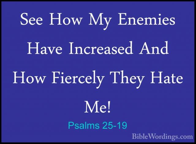Psalms 25-19 - See How My Enemies Have Increased And How FiercelySee How My Enemies Have Increased And How Fiercely They Hate Me! 