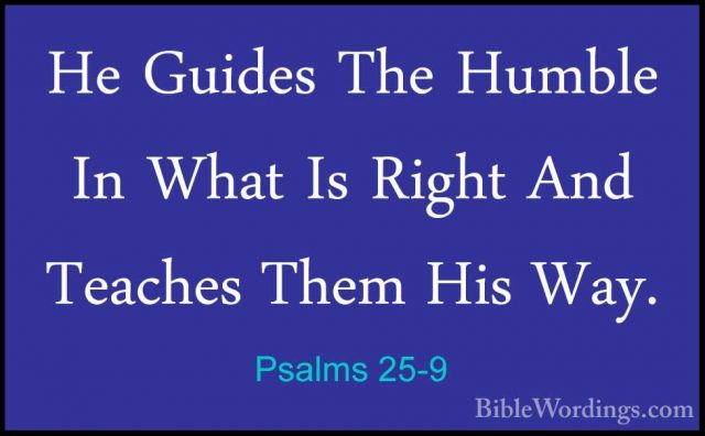Psalms 25-9 - He Guides The Humble In What Is Right And Teaches THe Guides The Humble In What Is Right And Teaches Them His Way. 