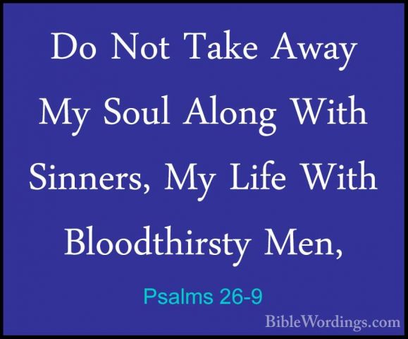 Psalms 26-9 - Do Not Take Away My Soul Along With Sinners, My LifDo Not Take Away My Soul Along With Sinners, My Life With Bloodthirsty Men, 