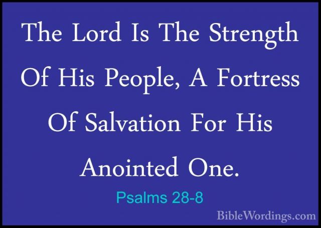Psalms 28-8 - The Lord Is The Strength Of His People, A FortressThe Lord Is The Strength Of His People, A Fortress Of Salvation For His Anointed One. 