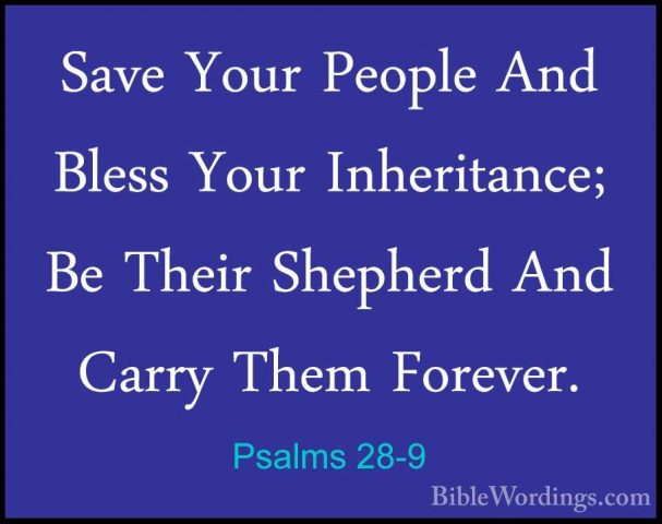 Psalms 28-9 - Save Your People And Bless Your Inheritance; Be TheSave Your People And Bless Your Inheritance; Be Their Shepherd And Carry Them Forever.