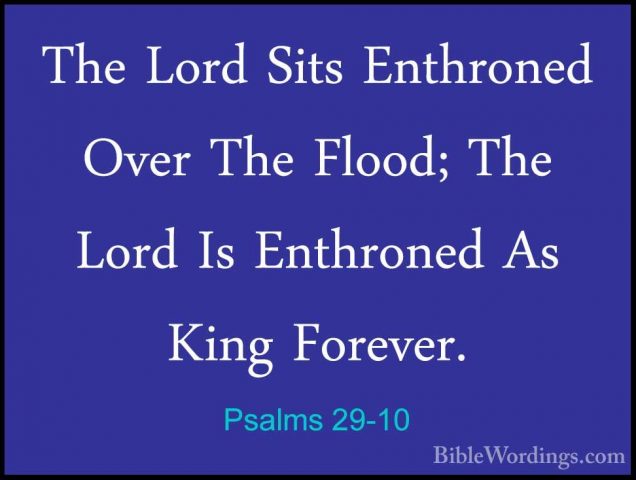 Psalms 29-10 - The Lord Sits Enthroned Over The Flood; The Lord IThe Lord Sits Enthroned Over The Flood; The Lord Is Enthroned As King Forever. 