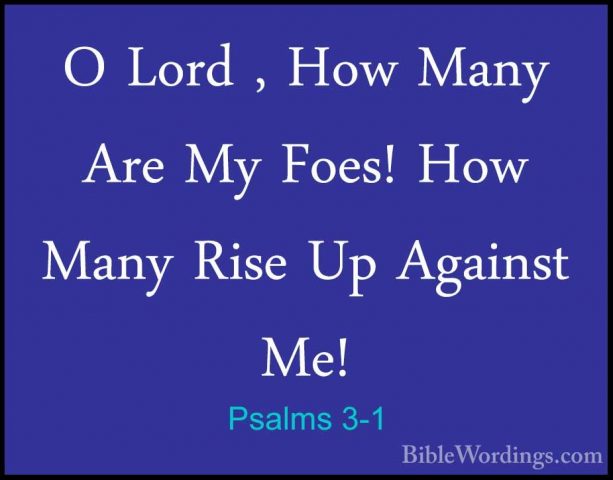 Psalms 3-1 - O Lord , How Many Are My Foes! How Many Rise Up AgaiO Lord , How Many Are My Foes! How Many Rise Up Against Me! 