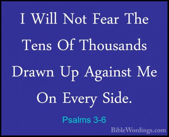 Psalms 3-6 - I Will Not Fear The Tens Of Thousands Drawn Up AgainI Will Not Fear The Tens Of Thousands Drawn Up Against Me On Every Side. 