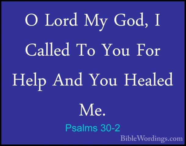 Psalms 30-2 - O Lord My God, I Called To You For Help And You HeaO Lord My God, I Called To You For Help And You Healed Me. 