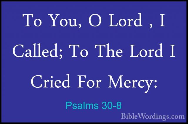 Psalms 30-8 - To You, O Lord , I Called; To The Lord I Cried ForTo You, O Lord , I Called; To The Lord I Cried For Mercy: 