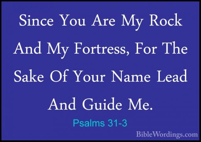 Psalms 31-3 - Since You Are My Rock And My Fortress, For The SakeSince You Are My Rock And My Fortress, For The Sake Of Your Name Lead And Guide Me. 