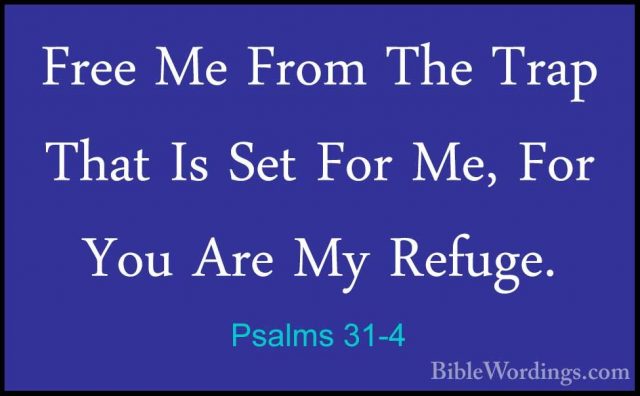 Psalms 31-4 - Free Me From The Trap That Is Set For Me, For You AFree Me From The Trap That Is Set For Me, For You Are My Refuge. 