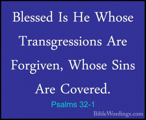 Psalms 32-1 - Blessed Is He Whose Transgressions Are Forgiven, WhBlessed Is He Whose Transgressions Are Forgiven, Whose Sins Are Covered. 