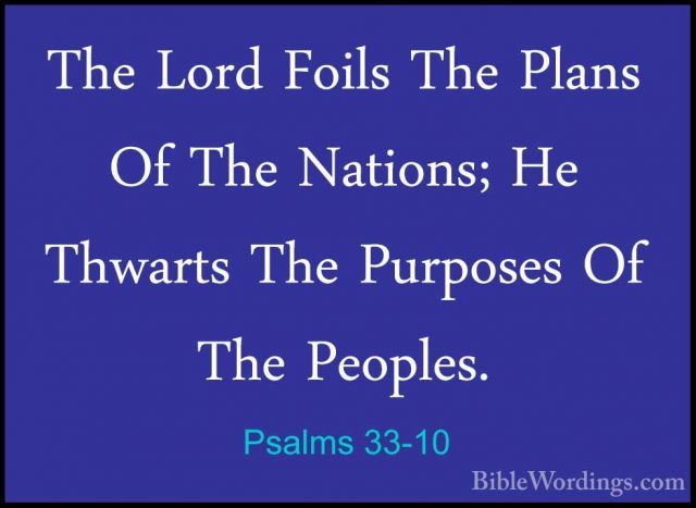 Psalms 33-10 - The Lord Foils The Plans Of The Nations; He ThwartThe Lord Foils The Plans Of The Nations; He Thwarts The Purposes Of The Peoples. 
