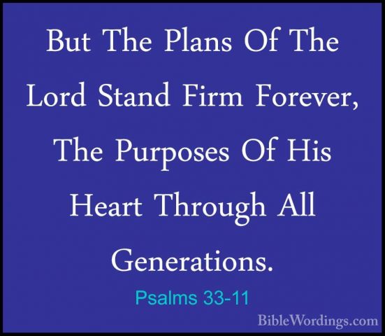 Psalms 33-11 - But The Plans Of The Lord Stand Firm Forever, TheBut The Plans Of The Lord Stand Firm Forever, The Purposes Of His Heart Through All Generations. 
