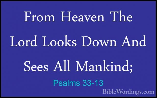 Psalms 33-13 - From Heaven The Lord Looks Down And Sees All MankiFrom Heaven The Lord Looks Down And Sees All Mankind; 
