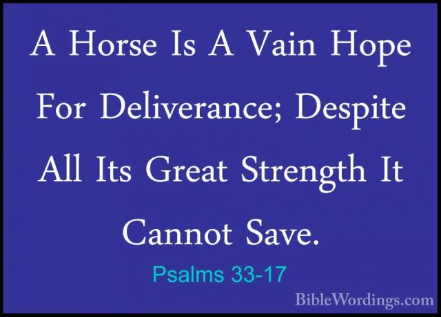 Psalms 33-17 - A Horse Is A Vain Hope For Deliverance; Despite AlA Horse Is A Vain Hope For Deliverance; Despite All Its Great Strength It Cannot Save. 