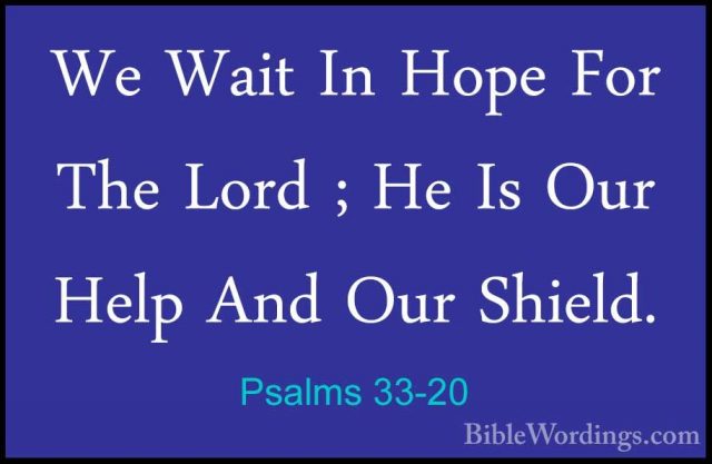 Psalms 33-20 - We Wait In Hope For The Lord ; He Is Our Help AndWe Wait In Hope For The Lord ; He Is Our Help And Our Shield. 